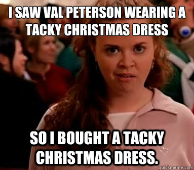 i saw val peterson wearing a tacky christmas dress so i boug - I saw... So I bought...