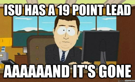 isu has a 19 point lead aaaaaand its gone - AAAAAAND ITS GONE