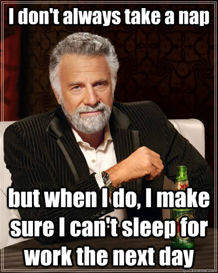 i dont always take a nap but when i do i make sure i cant - The Most Interesting Man In The World