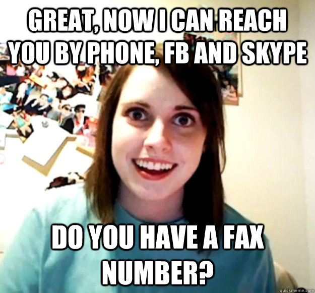 great now i can reach you by phone fb and skype do you hav - Overly Attached Girlfriend