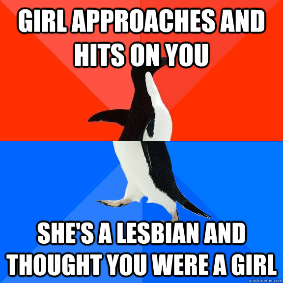 girl approaches and hits on you shes a lesbian and thought - Socially Awesome Awkward Penguin
