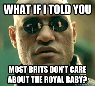 what if i told you most brits dont care about the royal bab - Matrix Morpheus