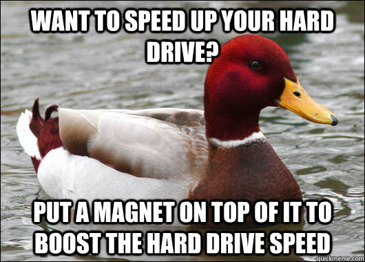 want to speed up your hard drive put a magnet on top of it - Malicious Advice Mallard