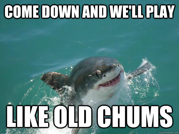 come down and well play like old chums -
