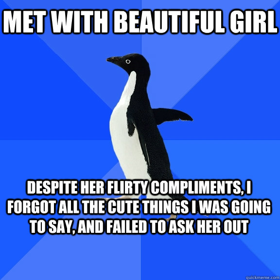 met with beautiful girl despite her flirty compliments i fo - Socially Awkward Penguin