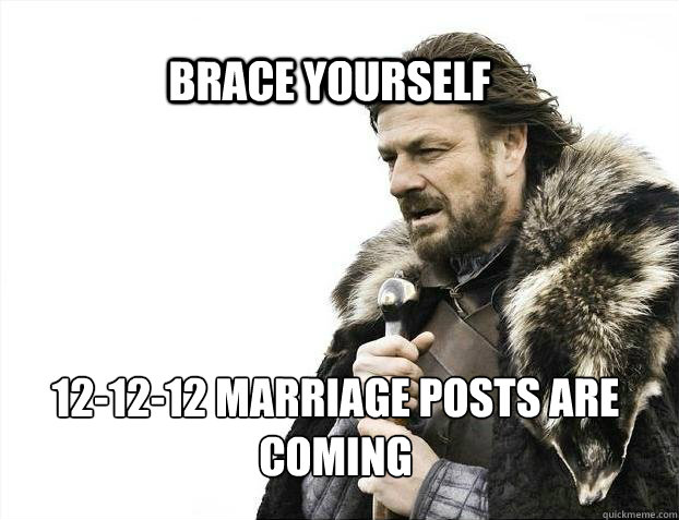 brace yourself 121212 marriage posts are coming - BRACE YOURSELF SOLO QUEUE