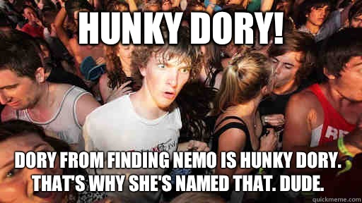 Hunky dory Dory from Finding Nemo is hunky dory Thats why sh - Sudden Clarity Clarence