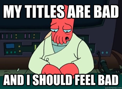 my titles are bad and i should feel bad - sad zoidberg