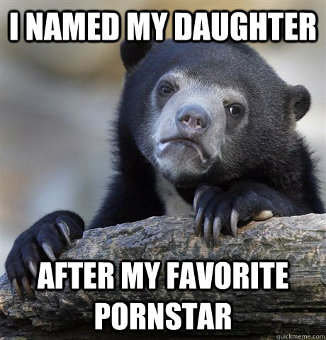 i named my daughter after my favorite pornstar - Confession Bear