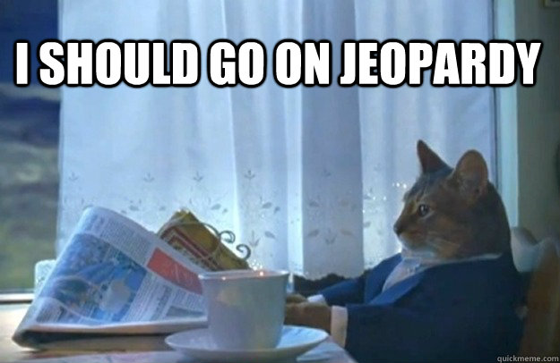 i should go on jeopardy - Sophisticated Cat