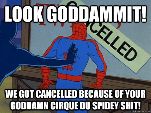 look goddammit we got cancelled because of your goddamn cir -