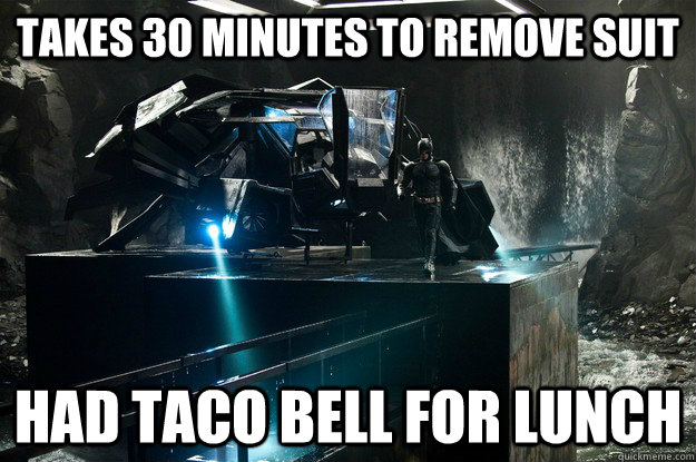 takes 30 minutes to remove suit had taco bell for lunch -