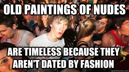 old paintings of nudes are timeless because they arent date - Sudden Clarity Clarence