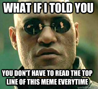 what if i told you you dont have to read the top line of th - Matrix Morpheus