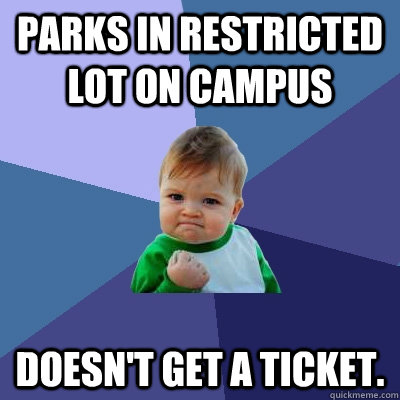 parks in restricted lot on campus doesnt get a ticket - Success Kid