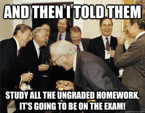 and then i told them study all the ungraded homework its g - And then I told them