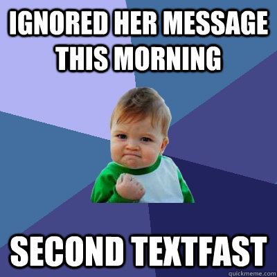 ignored her message this morning second textfast - Success Kid