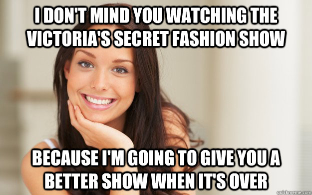 i dont mind you watching the victorias secret fashion show - Good Girl Gina