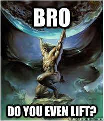 bro do you even lift -