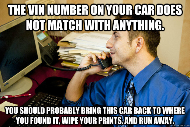 the vin number on your car does not match with anything y - Sarcastic Insurance Agent