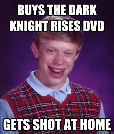 buys the dark knight rises dvd gets shot at home - Bad Luck Brian