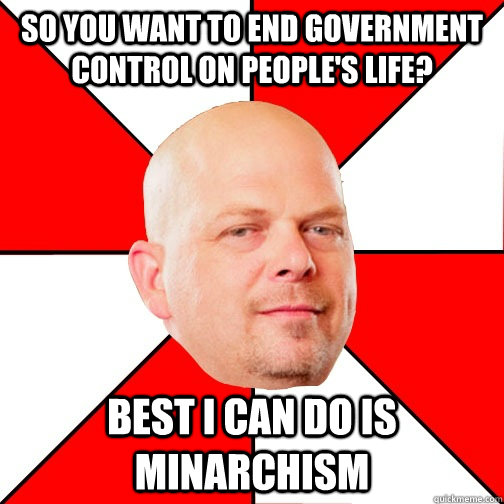 so you want to end government control on peoples life best - Pawn Star