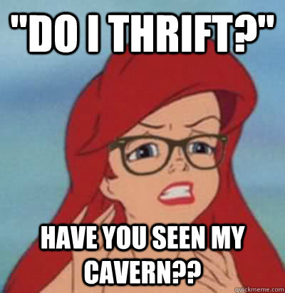 do i thrift have you seen my cavern - Hipster Ariel