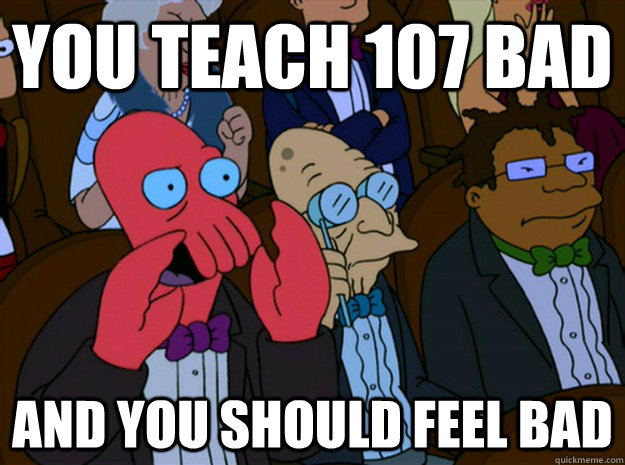 you teach 107 bad and you should feel bad - Feel bad zoidberg