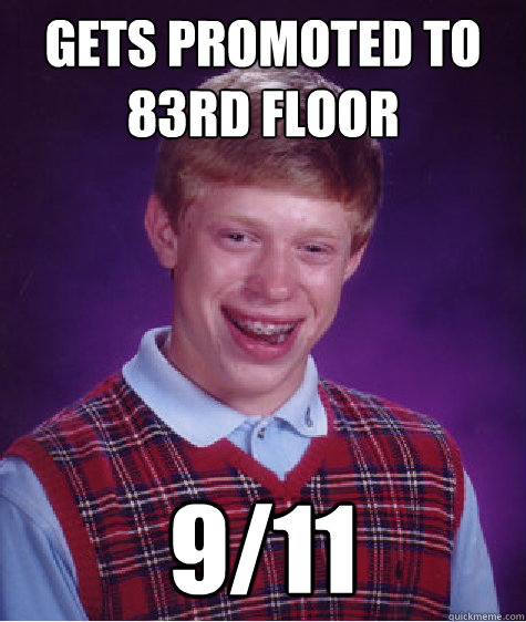 gets promoted to 83rd floor 911 - Bad Luck Brian