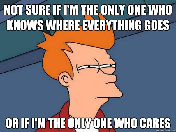 not sure if im the only one who knows where everything goes - Futurama Fry