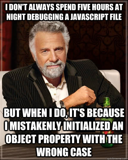 i dont always spend five hours at night debugging a javascr - The Most Interesting Man In The World