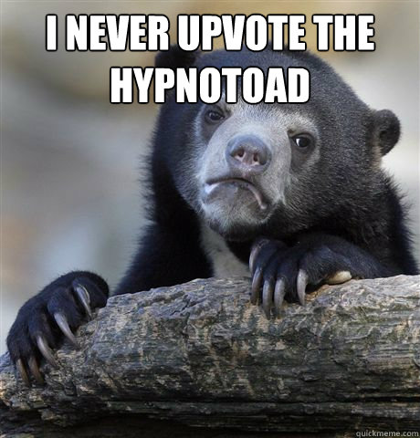 i never upvote the hypnotoad - Confession Bear