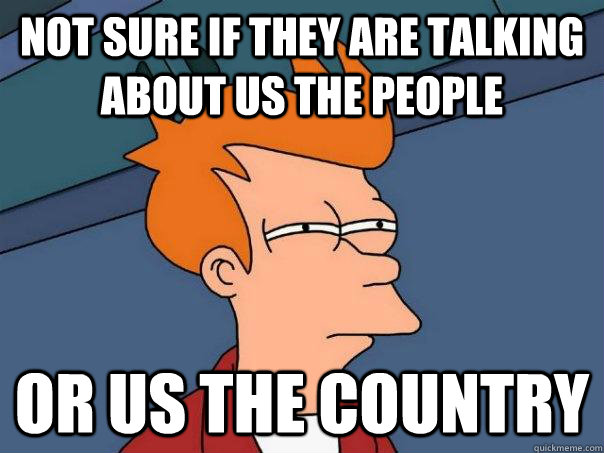not sure if they are talking about us the people or us the c - Futurama Fry