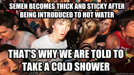 semen becomes thick and sticky after being introduced to hot - Sudden Clarity Clarence