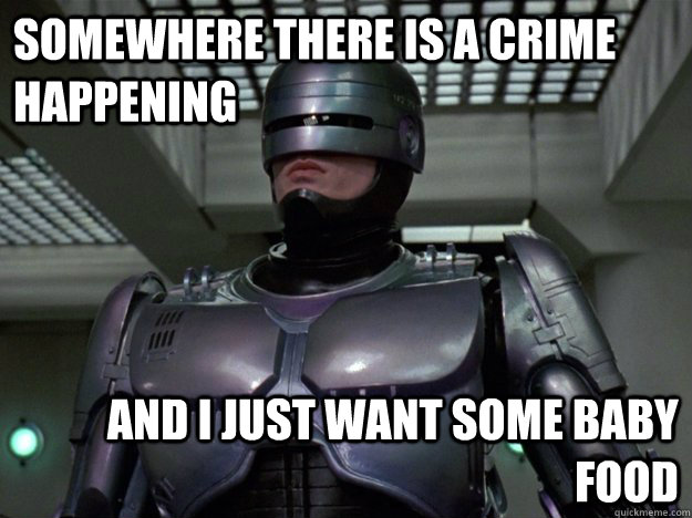 somewhere there is a crime happening and i just want some ba - Robocop Stylist