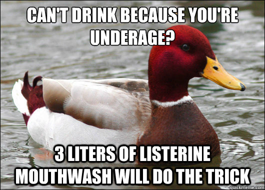 cant drink because youre underage 3 liters of listerine - Malicious Advice Mallard