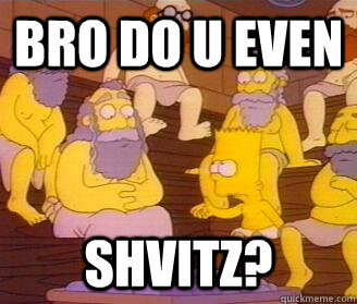 bro do u even shvitz - DO U EVEN SHVITZ