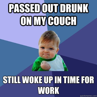 passed out drunk on my couch still woke up in time for work - Success Kid