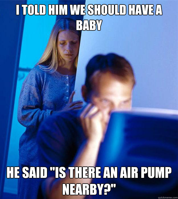 i told him we should have a baby he said is there an air pu - Redditors Wife