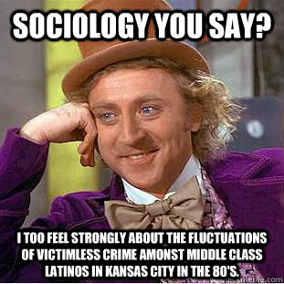sociology you say i too feel strongly about the fluctuation - Condescending Wonka