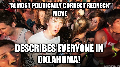 almost politically correct redneck meme describes everyone - Sudden Clarity Clarence