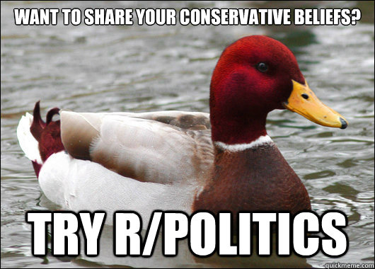 want to share your conservative beliefs try rpolitics - Malicious Advice Mallard