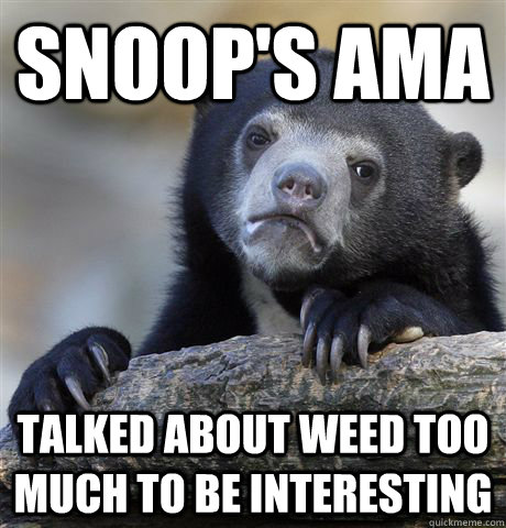 snoops ama talked about weed too much to be interesting - Confession Bear