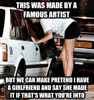 this was made by a famous artist but we can make pretend i h - Karma Whore