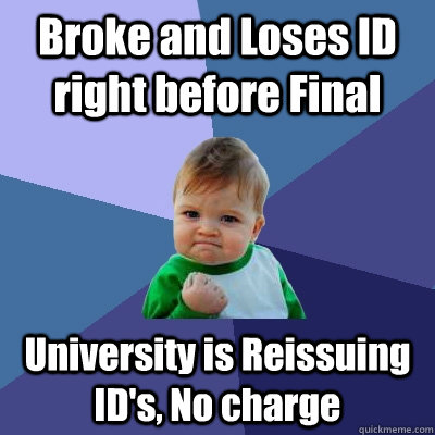 broke and loses id right before final university is reissuin - Success Kid