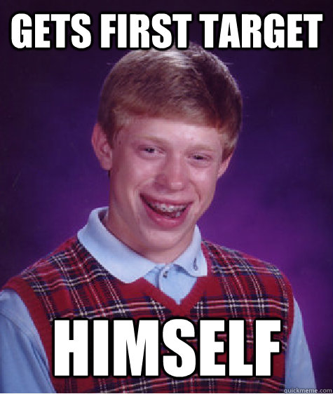 gets first target himself - Bad Luck Brian