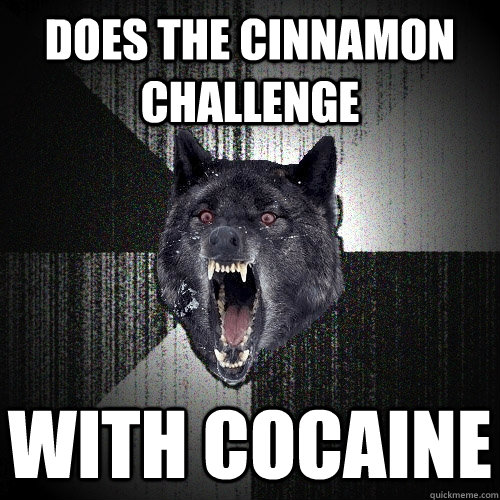 does the cinnamon challenge with cocaine - Insanity Wolf