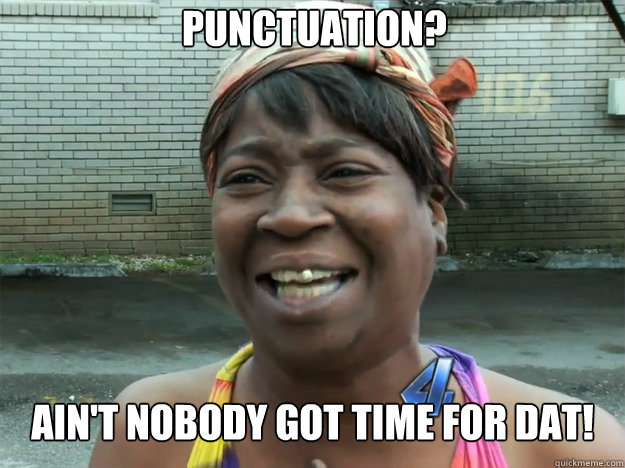 punctuation aint nobody got time for dat - Sweet Brown