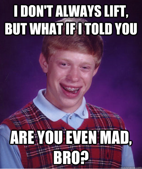 i dont always lift but what if i told you are you even mad - Bad Luck Brian