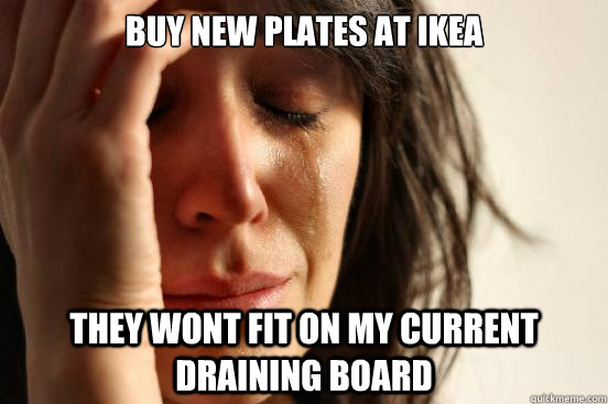 buy new plates at ikea they wont fit on my current draining - First World Problems